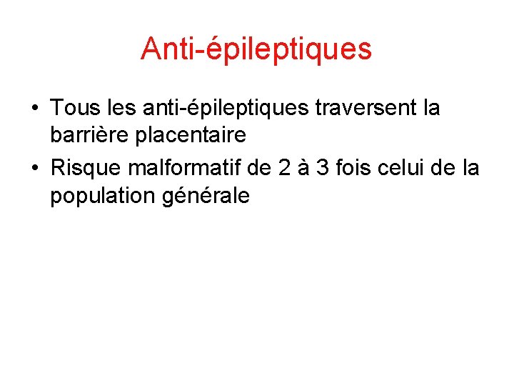 Anti-épileptiques • Tous les anti-épileptiques traversent la barrière placentaire • Risque malformatif de 2
