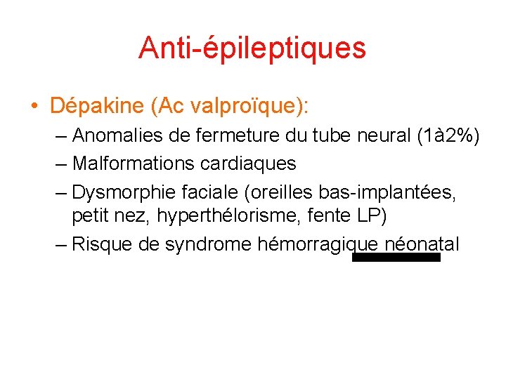Anti-épileptiques • Dépakine (Ac valproïque): – Anomalies de fermeture du tube neural (1à 2%)