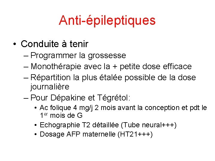 Anti-épileptiques • Conduite à tenir – Programmer la grossesse – Monothérapie avec la +