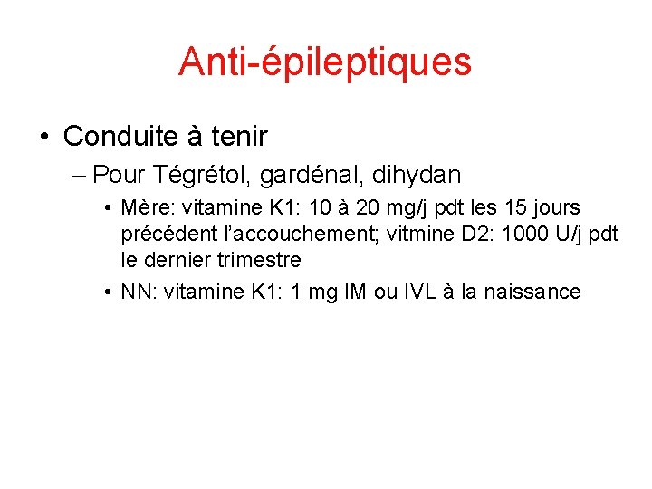 Anti-épileptiques • Conduite à tenir – Pour Tégrétol, gardénal, dihydan • Mère: vitamine K