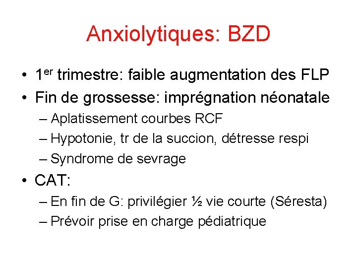Anxiolytiques: BZD • 1 er trimestre: faible augmentation des FLP • Fin de grossesse: