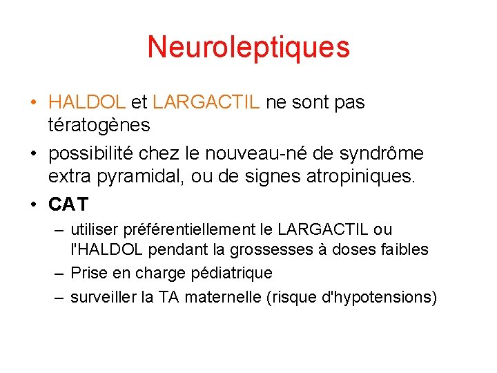 Neuroleptiques • HALDOL et LARGACTIL ne sont pas tératogènes • possibilité chez le nouveau-né