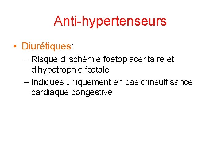 Anti-hypertenseurs • Diurétiques: – Risque d’ischémie foetoplacentaire et d’hypotrophie fœtale – Indiqués uniquement en