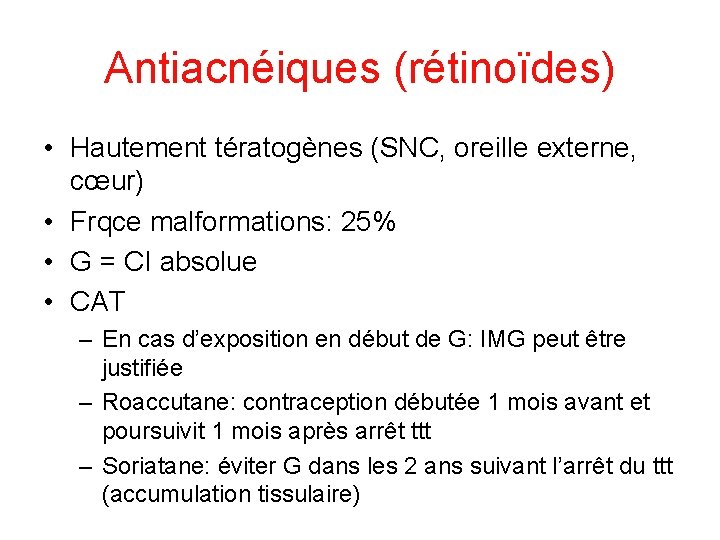 Antiacnéiques (rétinoïdes) • Hautement tératogènes (SNC, oreille externe, cœur) • Frqce malformations: 25% •