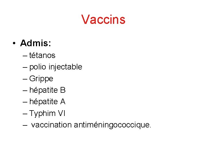 Vaccins • Admis: – tétanos – polio injectable – Grippe – hépatite B –