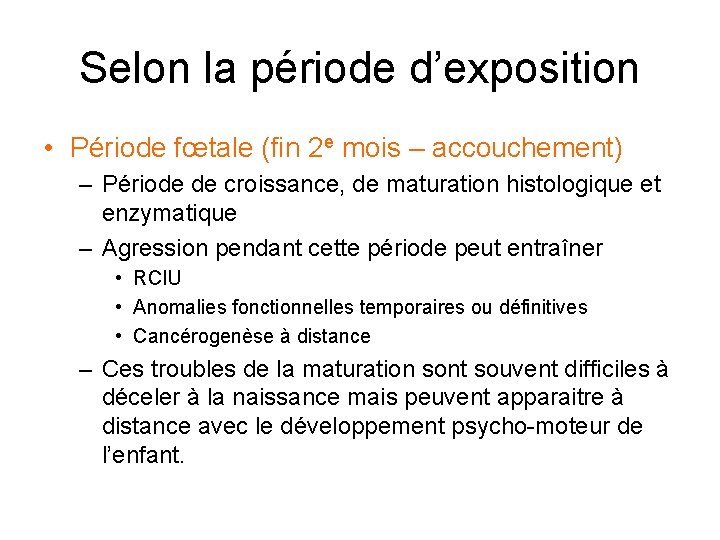 Selon la période d’exposition • Période fœtale (fin 2 e mois – accouchement) –