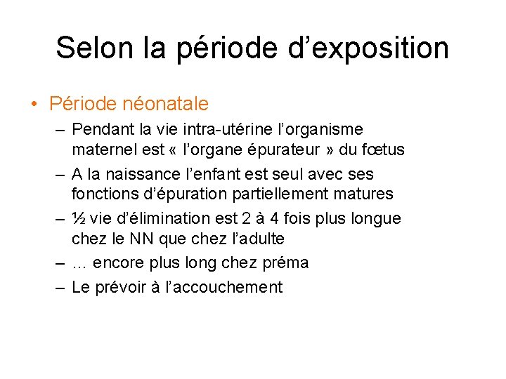 Selon la période d’exposition • Période néonatale – Pendant la vie intra-utérine l’organisme maternel