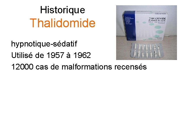 Historique Thalidomide hypnotique-sédatif Utilisé de 1957 à 1962 12000 cas de malformations recensés 