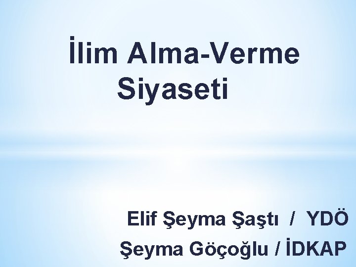 İlim Alma-Verme Siyaseti Elif Şeyma Şaştı / YDÖ Şeyma Göçoğlu / İDKAP İlim Alma-Verme Siyaseti Elif Şeyma Şaştı / YDÖ Şeyma Göçoğlu / İDKAP