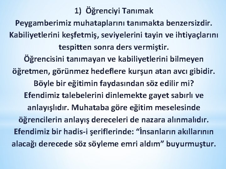 1) Öğrenciyi Tanımak Peygamberimiz muhataplarını tanımakta benzersizdir. Kabiliyetlerini keşfetmiş, seviyelerini tayin ve ihtiyaçlarını tespitten 1) Öğrenciyi Tanımak Peygamberimiz muhataplarını tanımakta benzersizdir. Kabiliyetlerini keşfetmiş, seviyelerini tayin ve ihtiyaçlarını tespitten