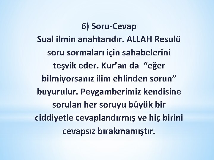 6) Soru-Cevap Sual ilmin anahtarıdır. ALLAH Resulü soru sormaları için sahabelerini teşvik eder. Kur’an 6) Soru-Cevap Sual ilmin anahtarıdır. ALLAH Resulü soru sormaları için sahabelerini teşvik eder. Kur’an