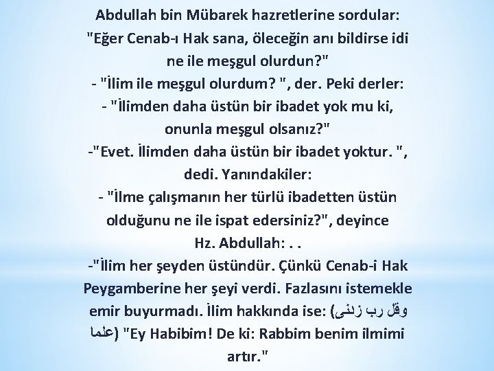 Abdullah bin Mübarek hazretlerine sordular: "Eğer Cenab-ı Hak sana, öleceğin anı bildirse idi ne Abdullah bin Mübarek hazretlerine sordular: "Eğer Cenab-ı Hak sana, öleceğin anı bildirse idi ne