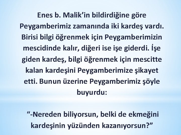 Enes b. Malik’in bildirdiğine göre Peygamberimiz zamanında iki kardeş vardı. Birisi bilgi öğrenmek için Enes b. Malik’in bildirdiğine göre Peygamberimiz zamanında iki kardeş vardı. Birisi bilgi öğrenmek için