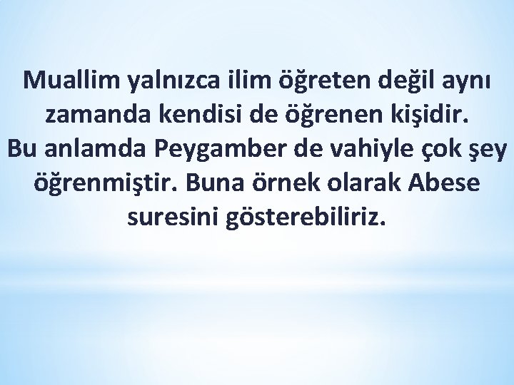 Muallim yalnızca ilim öğreten değil aynı zamanda kendisi de öğrenen kişidir. Bu anlamda Peygamber Muallim yalnızca ilim öğreten değil aynı zamanda kendisi de öğrenen kişidir. Bu anlamda Peygamber