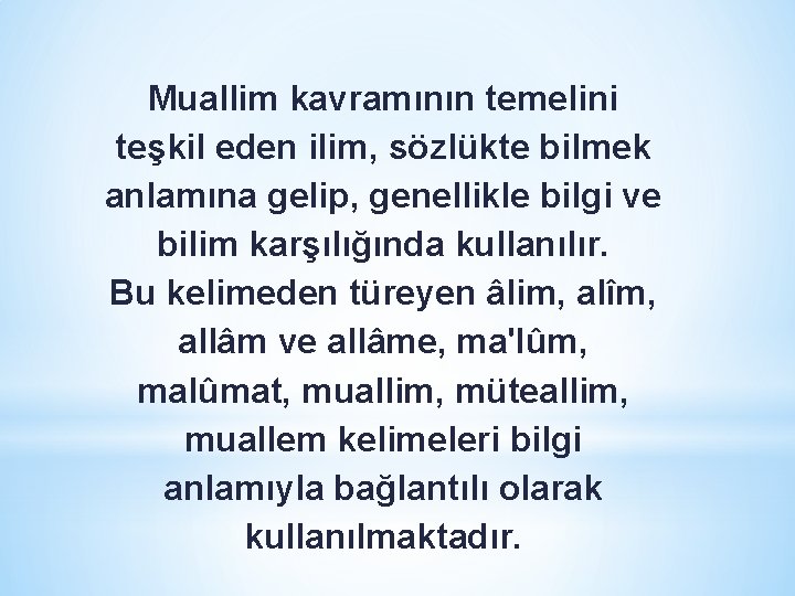 Muallim kavramının temelini teşkil eden ilim, sözlükte bilmek anlamına gelip, genellikle bilgi ve bilim Muallim kavramının temelini teşkil eden ilim, sözlükte bilmek anlamına gelip, genellikle bilgi ve bilim