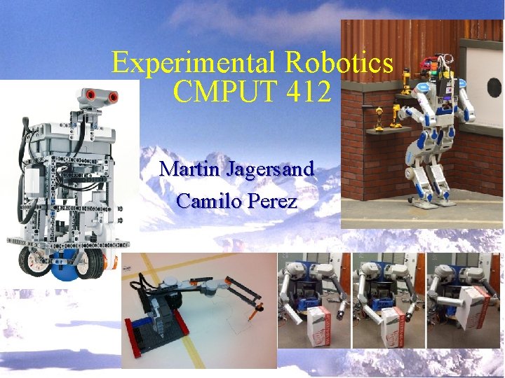 Experimental Robotics CMPUT 412 Martin Jagersand Camilo Perez 