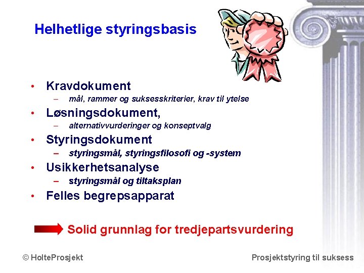 Helhetlige styringsbasis • Kravdokument – mål, rammer og suksesskriterier, krav til ytelse • Løsningsdokument,