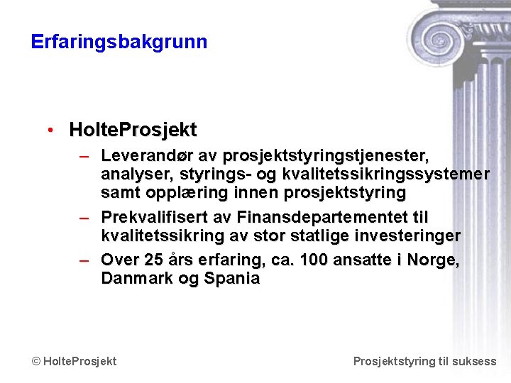 Erfaringsbakgrunn • Holte. Prosjekt – Leverandør av prosjektstyringstjenester, analyser, styrings- og kvalitetssikringssystemer samt opplæring