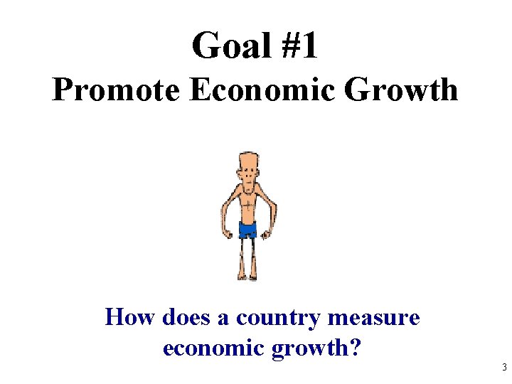 Goal #1 Promote Economic Growth How does a country measure economic growth? 3 