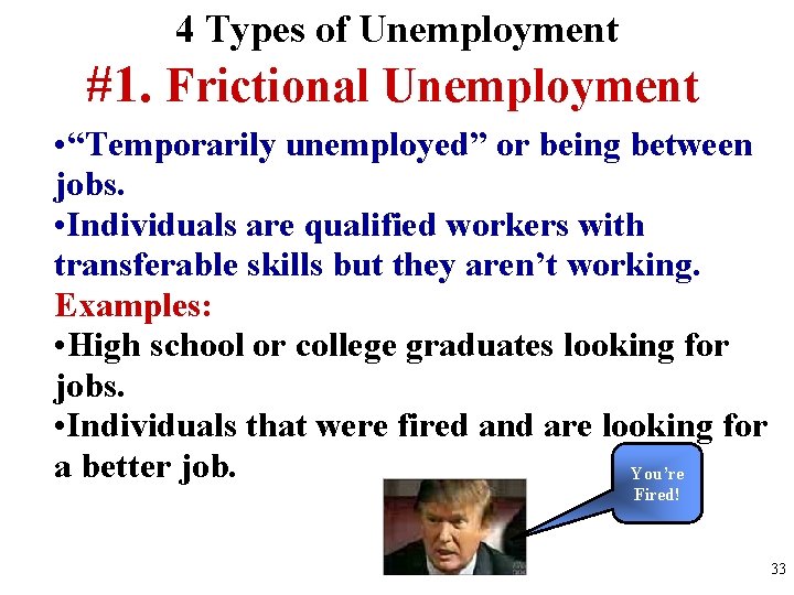 4 Types of Unemployment #1. Frictional Unemployment • “Temporarily unemployed” or being between jobs.