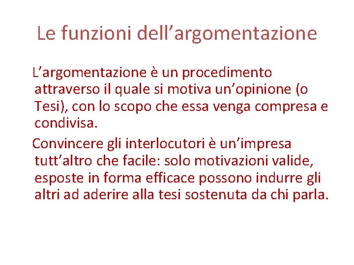Le funzioni dell’argomentazione L’argomentazione è un procedimento attraverso il quale si motiva un’opinione (o