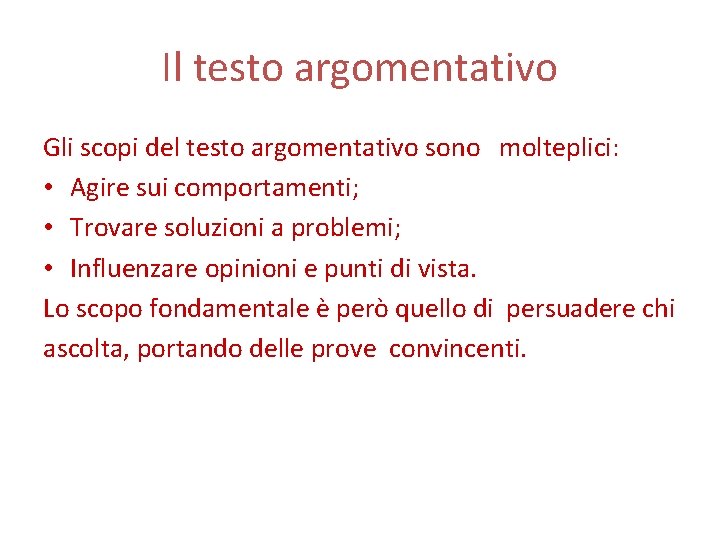 Il testo argomentativo Gli scopi del testo argomentativo sono molteplici: • Agire sui comportamenti;