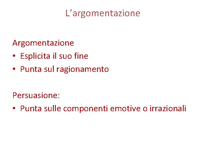 L’argomentazione Argomentazione • Esplicita il suo fine • Punta sul ragionamento Persuasione: • Punta