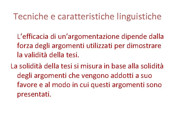 Tecniche e caratteristiche linguistiche L’efficacia di un’argomentazione dipende dalla forza degli argomenti utilizzati per