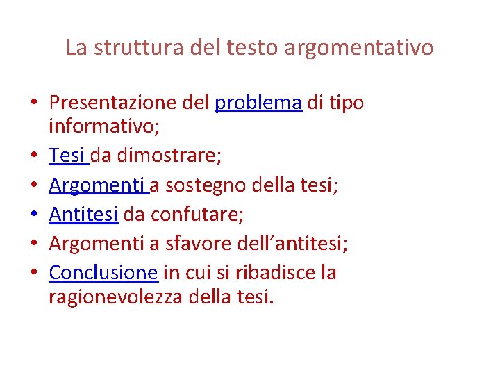 La struttura del testo argomentativo • Presentazione del problema di tipo informativo; • Tesi