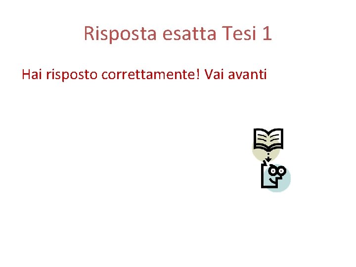 Risposta esatta Tesi 1 Hai risposto correttamente! Vai avanti 