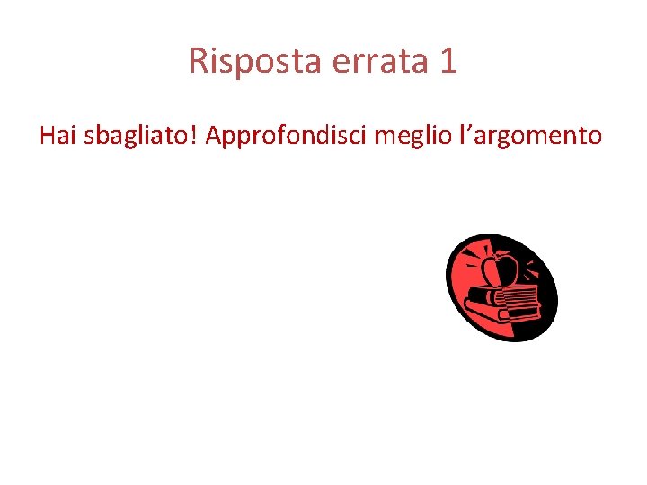 Risposta errata 1 Hai sbagliato! Approfondisci meglio l’argomento 