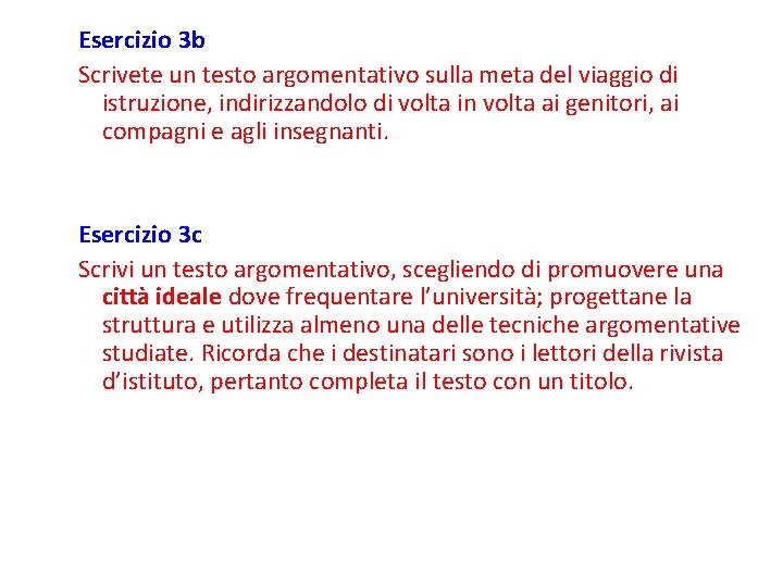 Esercizio 3 b Scrivete un testo argomentativo sulla meta del viaggio di istruzione, indirizzandolo