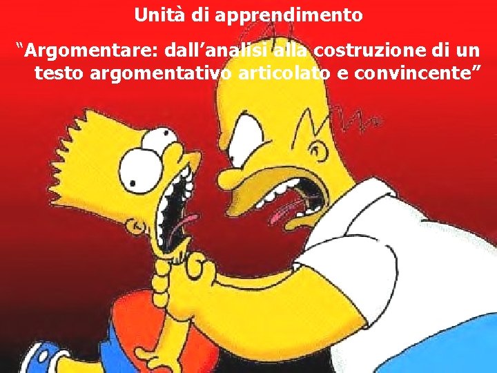 Unità di apprendimento “Argomentare: dall’analisi alla costruzione di un testo argomentativo articolato e convincente”