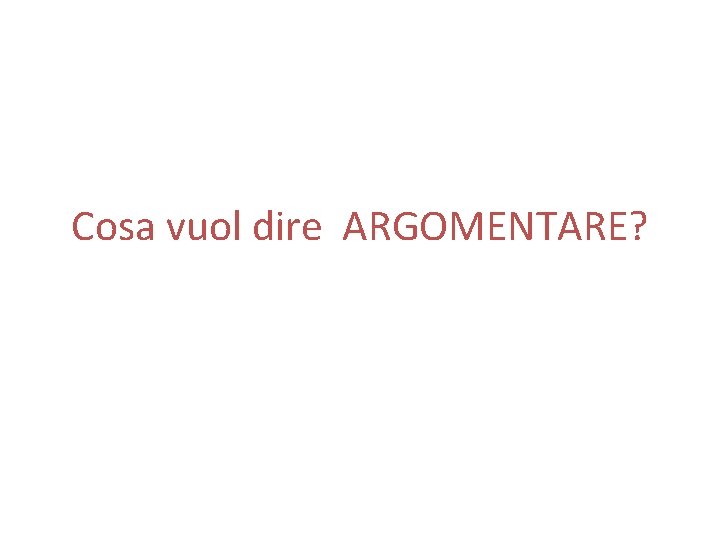 Cosa vuol dire ARGOMENTARE? 