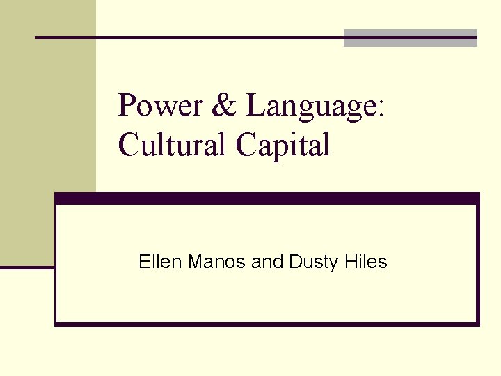 Power & Language: Cultural Capital Ellen Manos and Dusty Hiles Power & Language: Cultural Capital Ellen Manos and Dusty Hiles