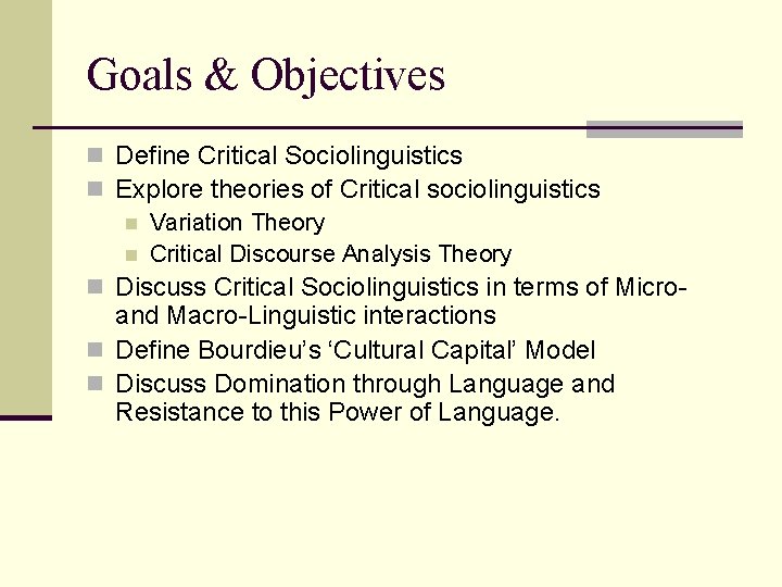 Goals & Objectives n Define Critical Sociolinguistics n Explore theories of Critical sociolinguistics n Goals & Objectives n Define Critical Sociolinguistics n Explore theories of Critical sociolinguistics n