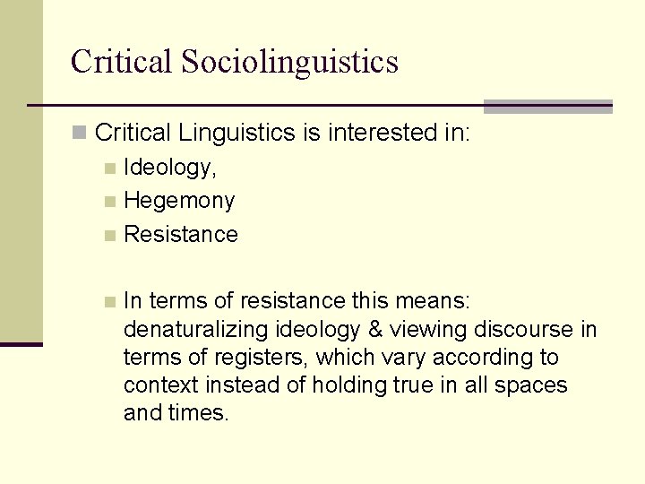 Critical Sociolinguistics n Critical Linguistics is interested in: n Ideology, n Hegemony n Resistance Critical Sociolinguistics n Critical Linguistics is interested in: n Ideology, n Hegemony n Resistance