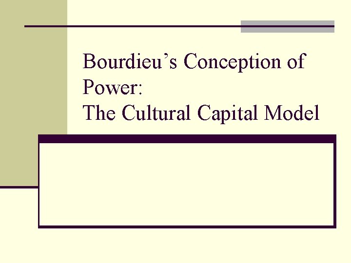 Bourdieu’s Conception of Power: The Cultural Capital Model Bourdieu’s Conception of Power: The Cultural Capital Model