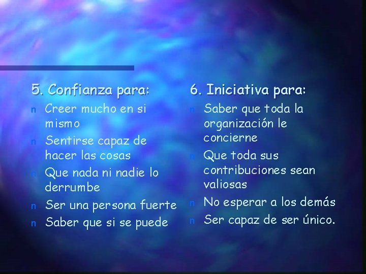 5. Confianza para: 6. Iniciativa para: n n n Creer mucho en si mismo