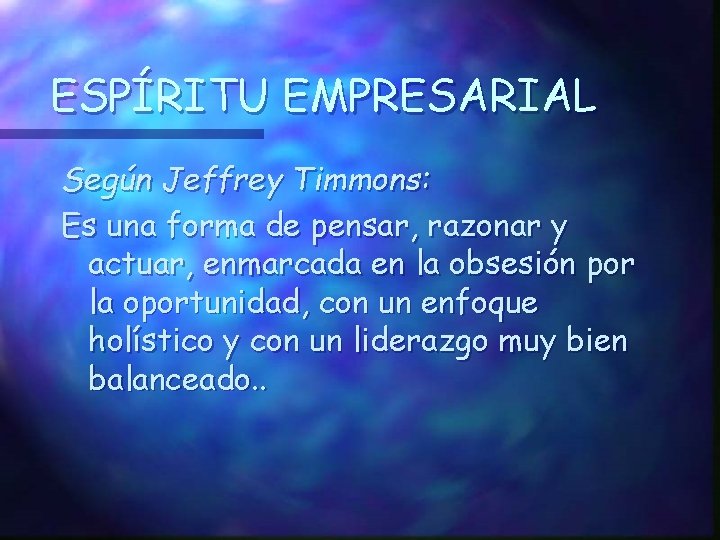 ESPÍRITU EMPRESARIAL Según Jeffrey Timmons: Es una forma de pensar, razonar y actuar, enmarcada