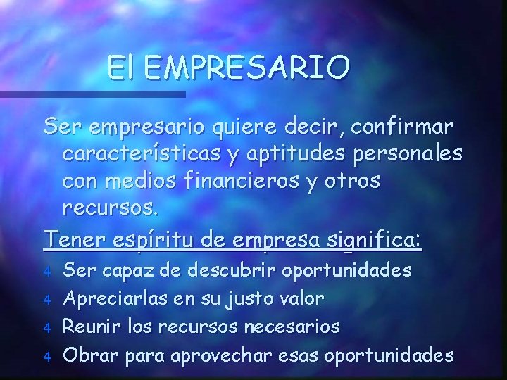 El EMPRESARIO Ser empresario quiere decir, confirmar características y aptitudes personales con medios financieros