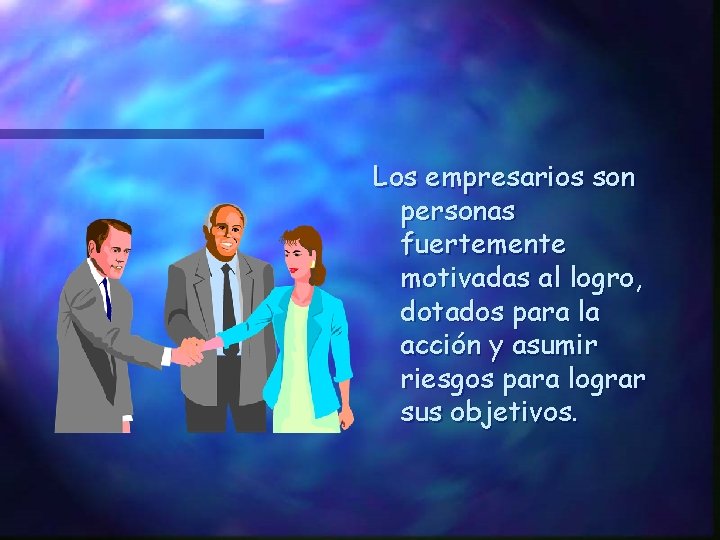 Los empresarios son personas fuertemente motivadas al logro, dotados para la acción y asumir