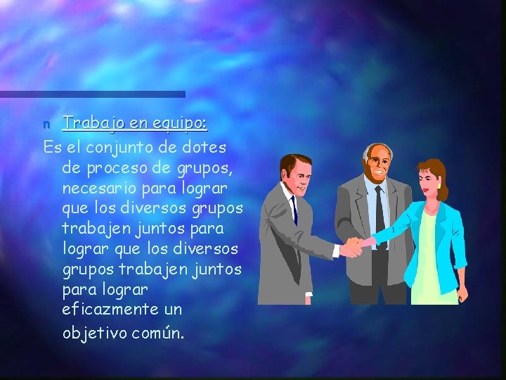 Trabajo en equipo: Es el conjunto de dotes de proceso de grupos, necesario para