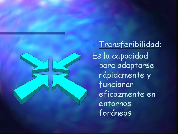 Transferibilidad: Es la capacidad para adaptarse rápidamente y funcionar eficazmente en entornos foráneos n