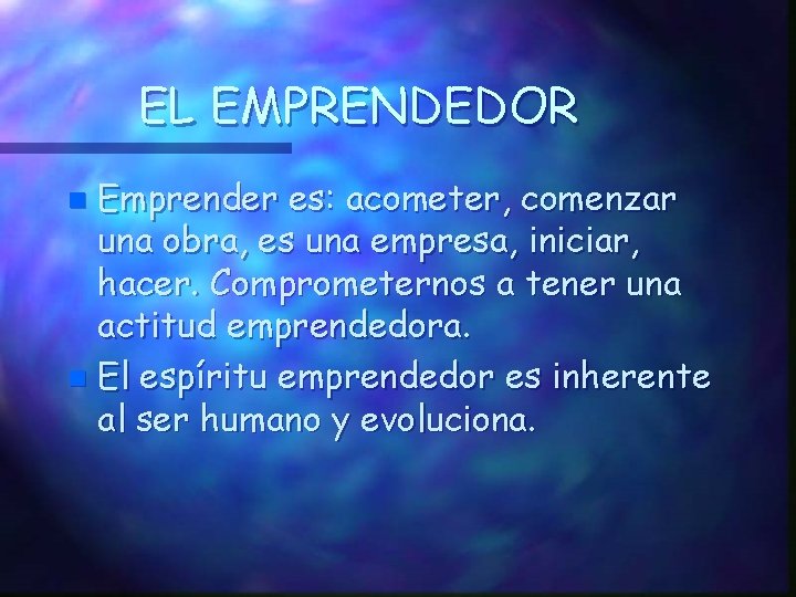 EL EMPRENDEDOR Emprender es: acometer, comenzar una obra, es una empresa, iniciar, hacer. Comprometernos