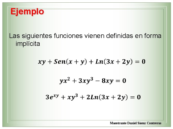 Ejemplo Las siguientes funciones vienen definidas en forma implícita Maestrante Daniel Sáenz Contreras 