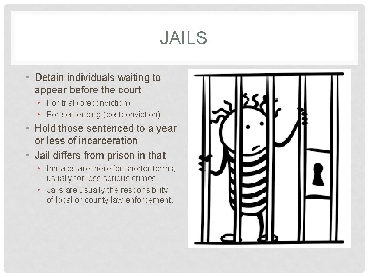 JAILS • Detain individuals waiting to appear before the court • For trial (preconviction)