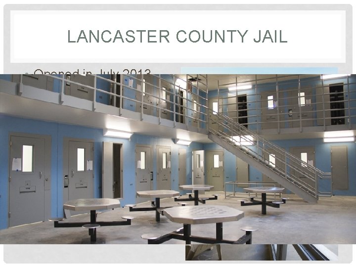 LANCASTER COUNTY JAIL • Opened in July 2013 • West O St. • 786