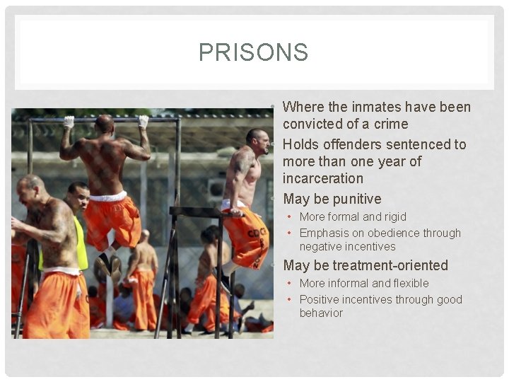 PRISONS • Where the inmates have been convicted of a crime • Holds offenders