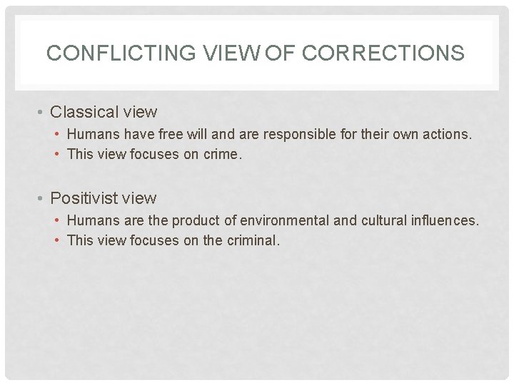 CONFLICTING VIEW OF CORRECTIONS • Classical view • Humans have free will and are